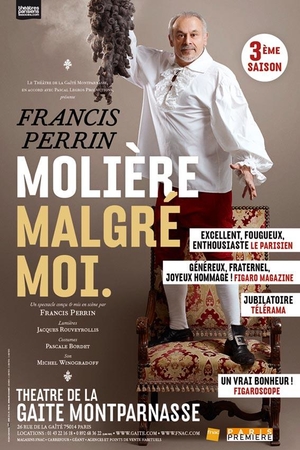 "Molière Malgré Moi', l'histoire de Molère vue par Francis Perrin, faire revivre Molière et découvrir son histoire faîte d'amour, de trahisons, de succès mais aussi de chagrins... Un pari réussit à la Gaité Montparnasse!