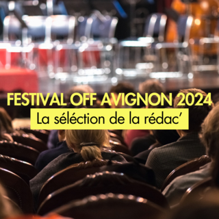 Festival Off Avignon 2024 : découvrez les spectacles à ne surtout pas manquer lors de cette nouvelle édition