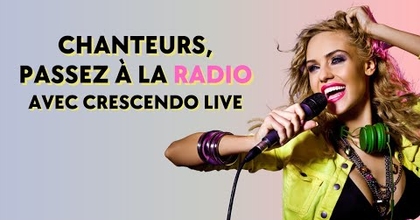 Chanteurs & chanteuses, faites-vous connaître et passez à la radio avec Crescendo Live et Casting.fr