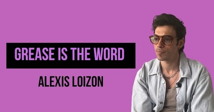 [INTERVIEW] ALEXIS LOIZON NOUS PRÉSENTE GREASE IS THE WORD