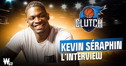 ? Kevin Séraphin : l'interview de Clutch ! (basket)