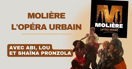 À la découverte du spectacle musical Molière l'Opéra Urbain avec Abi, Lou et Shaïna Pronzola